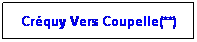 Zone de Texte: Crquy Vers Coupelle(**)
